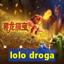 lolo droga